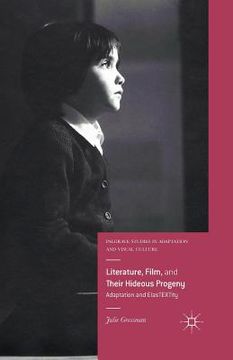 portada Literature, Film, and Their Hideous Progeny: Adaptation and Elastextity (en Inglés)