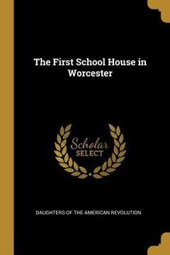 portada The First School House in Worcester (en Inglés)