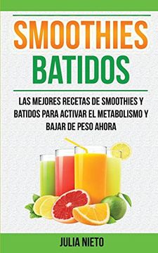 portada Smoothies: Batidos: Las Mejores Recetas de Smoothies y Batidos Para Activar el Metabolismo y Bajar de Peso Ahora (in Spanish)