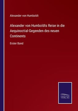 portada Alexander von Humboldts Reise in die Aequinoctial-Gegenden des neuen Continents: Erster Band (en Alemán)