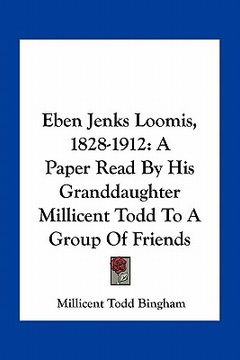 portada eben jenks loomis, 1828-1912: a paper read by his granddaughter millicent todd to a group of friends (en Inglés)