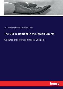 portada The Old Testament in the Jewish Church: A Course of Lectures on Biblical Criticism (en Inglés)