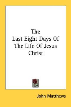 portada the last eight days of the life of jesus christ (in English)
