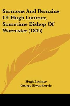 portada sermons and remains of hugh latimer, sometime bishop of worcester (1845) (en Inglés)