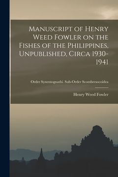 portada Manuscript of Henry Weed Fowler on the Fishes of the Philippines, Unpublished, Circa 1930-1941; Order Synentognathi. Sub-order Scombresocoidea