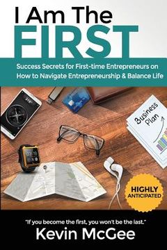 portada I Am The First: Success Secrets for First-time Entrepreneurs on How to Navigate Entrepreneurship and Balance Life (en Inglés)