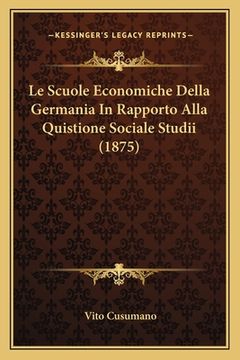portada Le Scuole Economiche Della Germania In Rapporto Alla Quistione Sociale Studii (1875) (en Italiano)