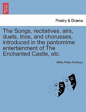 portada the songs, recitatives, airs, duets, trios, and chorusses, introduced in the pantomime entertainment of the enchanted castle, etc. (en Inglés)