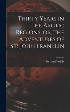portada Thirty Years in the Arctic Regions, or, The Adventures of Sir John Franklin [microform]