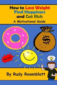 portada How to Lose Weight, Find Happiness, and Get Rich: A Motivational Guide (en Inglés)