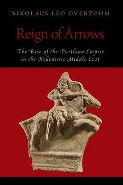 portada Reign of Arrows: The Rise of the Parthian Empire in the Hellenistic Middle East (Oxford Studies in Early Empires) 