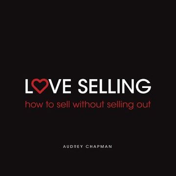 portada Love Selling: How to Sell Without Selling out (en Inglés)