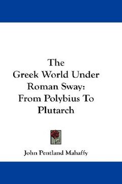 portada the greek world under roman sway: from polybius to plutarch (en Inglés)