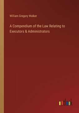 portada A Compendium of the Law Relating to Executors & Administrators (en Inglés)