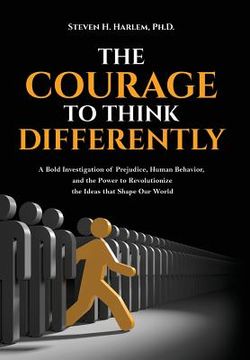 portada The Courage to Think Differently: A Bold Investigation of Prejudice, Human Behavior, and the Power to Revolutionize the Ideas that Shape our World (en Inglés)