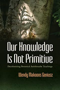 portada Our Knowledge is not Primitive: Decolonizing Botanical Anishinaabe Teachings (The Iroquois and Their Neighbors) (en Inglés)