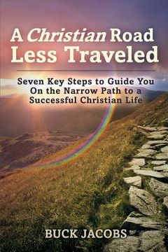 portada A Christian Road Less Traveled: Seven Key Steps to Guide You On the Narrow Path to a Successful Christian Life (en Inglés)