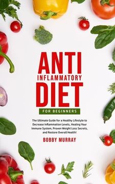 portada Anti-Inflammatory Diet for Beginners: The Ultimate Guide for a Healthy Lifestyle to Decrease Inflammation Levels, Heal Your Immune System, Proven Weig
