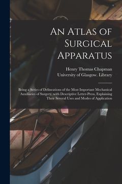 portada An Atlas of Surgical Apparatus: Being a Series of Delineations of the Most Important Mechanical Auxiliaries of Surgery, With Descriptive Letter-press, (in English)