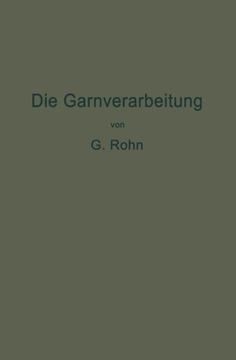 portada Die Garnverarbeitung: Die Fadenverbindungen, ihre Entwickelung und Herstellung für die Erzeugung der textilen Waren (German Edition)