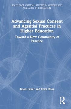 portada Advancing Sexual Consent and Agential Practices in Higher Education: Toward a new Community of Practice (Routledge Critical Studies in Gender and Sexuality in Education) (en Inglés)