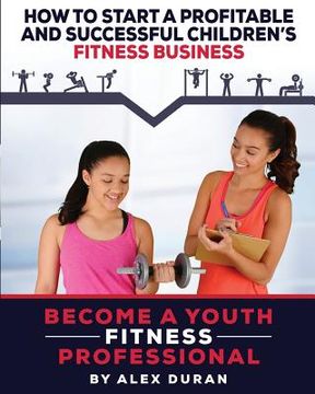 portada How to Start A Profitable, Successful Children's Fitness Business (in English)