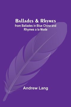 portada Ballades & Rhymes; from Ballades in Blue China and Rhymes a la Mode (en Inglés)