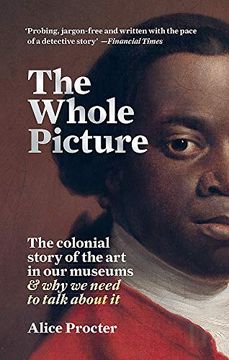 portada The Whole Picture: The Colonial Story of the art in our Museums & why we Need to Talk About it