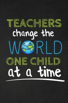 portada Teachers Change The World One Child At A Time: Thank you gift for teacher Great for Teacher Appreciation (en Inglés)