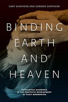 portada Binding Earth and Heaven: Patriarchal Blessings in the Prophetic Development of Early Mormonism (en Inglés)