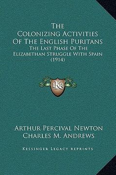portada the colonizing activities of the english puritans: the last phase of the elizabethan struggle with spain (1914)