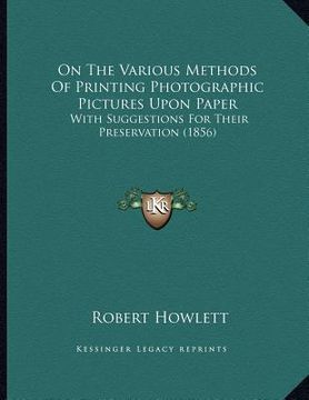 portada on the various methods of printing photographic pictures upon paper: with suggestions for their preservation (1856) (in English)