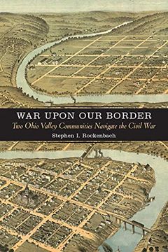 portada War Upon our Border: Two Ohio Valley Communities Navigate the Civil war (a Nation Divided: Studies in the Civil war Era) (en Inglés)