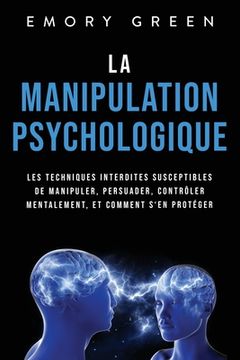 portada La Manipulation psychologique: Les techniques interdites susceptibles de manipuler, persuader, contrôler mentalement, et comment s'en protéger (en Francés)