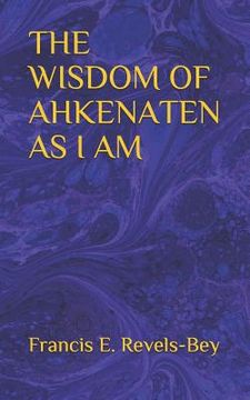 portada The Wisdom of Ahkenaten as I Am (en Inglés)