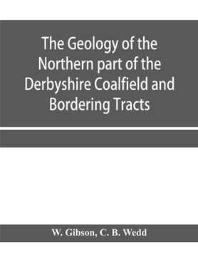portada The Geology of the Northern part of the Derbyshire Coalfield and Bordering Tracts