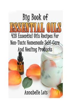 portada Big Book Of Essential Oils: 428 Essential Oils Recipes For Non-Toxic Homemade Self-Care And Healing Products: (Spring Essential Oils, Essential Oi (en Inglés)