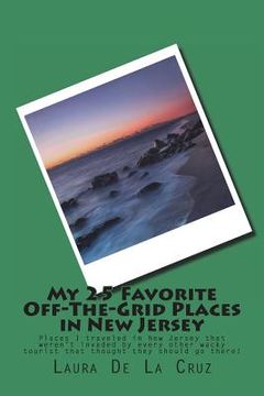 portada My 25 Favorite Off-The-Grid Places in New Jersey: Places I traveled in New Jersey that weren't invaded by every other wacky tourist that thought they (in English)
