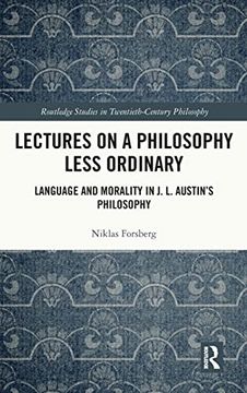 portada Lectures on a Philosophy Less Ordinary: Language and Morality in J. Le Austin’S Philosophy (Routledge Studies in Twentieth-Century Philosophy) 