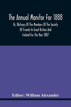 portada The Annual Monitor For 1888 Or, Obituary Of The Members Of The Society Of Friends In Great Britain And Ireland For The Year 1887 (en Inglés)