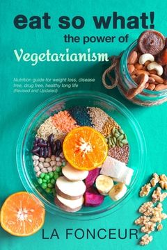 portada Eat So What! The Power of Vegetarianism (Revised and Updated) (en Inglés)