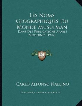 portada Les Noms Geographiques Du Monde Musulman: Dans Des Publications Arabes Modernes (1907) (en Francés)