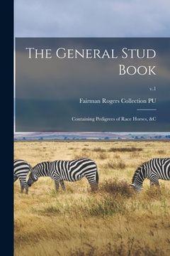 portada The General Stud Book: Containing Pedigrees of Race Horses, &c; v.1 (in English)