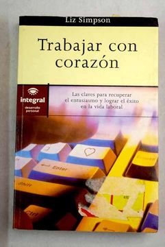portada Trabajar con Corazon las Claves Para Recuperar el Entusiasmo y lo Grar el Exito en la Vida Laboral (in Spanish)