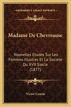 portada Madame De Chevreause: Nouvelles Etudes Sur Les Femmes Illustres Et La Societe Du XVII Siecle (1877) (in French)