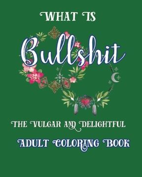 portada What is  Bullshit: The vulgar and Delightful Adult Coloring Book