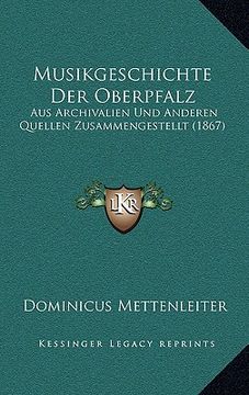 portada Musikgeschichte Der Oberpfalz: Aus Archivalien Und Anderen Quellen Zusammengestellt (1867) (en Alemán)