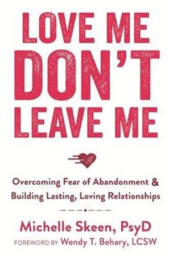 portada Love Me, Don't Leave Me: Overcoming Fear of Abandonment and Building Lasting, Loving Relationships