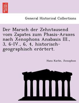portada Der Marsch der Zehntausend vom Zapates zum Phasis-Araxes nach Xenophons Anabasis III., 3, 6-IV., 6, 4, historisch-geographisch erörtert. (en Alemán)