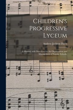 portada Children's Progressive Lyceum: a Manual, With Directions for the Organization and Management of Sunday Schools. (in English)